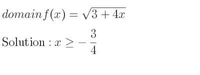 The domain of f(x)=sqrt(3+4x) is x>=-3/4